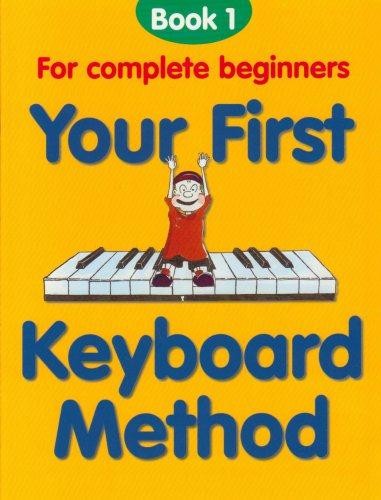 Your First Keyboard Method: Bk. 1: For Complete Beginners